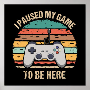 I Paused My Game To Be Here Poster