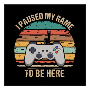 I Paused My Game To Be Here Poster