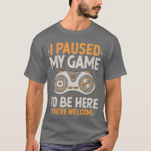 I Paused my Game to be Here Retro Gaming Humor Fun T-Shirt