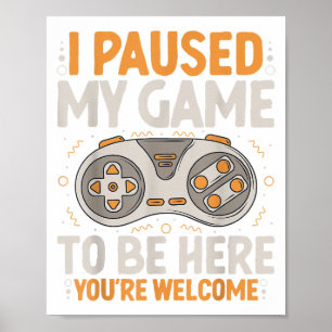 I Paused my Game to be Here Retro Gaming Humour Fu Poster