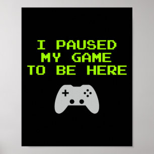 I Paused My Game To Be Here Retro Gaming Video Gam Poster