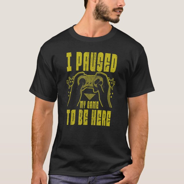 I PAUSED MY GAME TO BE HERE  Retro Video Gamer Gam T-Shirt (Front)