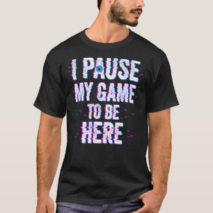 I Paused My Game To Be Here Saying Video Gamer T-Shirt