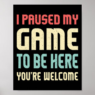 I Paused My Game To Be Here Shirt Funny Video Game Poster