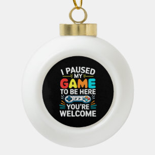 I Paused My Game To Be Here Shirt Men Women Kids V Ceramic Ball Christmas Ornament