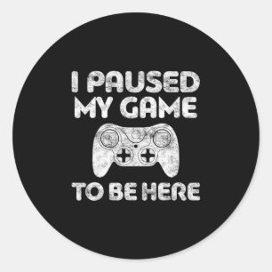 I Paused My Game To Be Here Shirt Video Gamer Classic Round Sticker