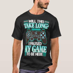 I Paused My Game To Be Here  T-Shirt
