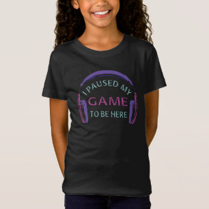 I Paused My Game to Be Here T-Shirt