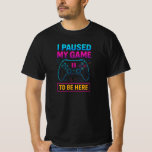 I Paused My Game to Be Here T-Shirt – Funny Gamer<br><div class="desc">Show your gamer pride with the bold and hilarious I Paused My Game to Be Here T-Shirt – designed for those who’d rather be gaming but still made the effort to show up. This shirt perfectly captures gamer humour, making it a hit among streamers, console warriors, and PC champions alike....</div>