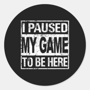 I Paused My Game To Be Here T Shirt Gamer Classic Round Sticker