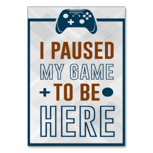 I Paused My Game To Be Here Table Number