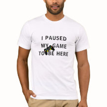 'I Paused My Game to Be Here' Tee, Online Gamer