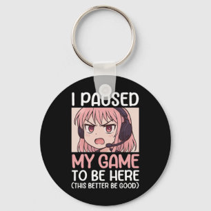 I Paused My Game To Be Here This Better Be Good  Key Ring