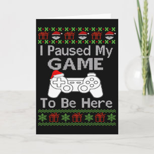 I Paused My Game To Be Here Ugly Fun Christmas Men Card