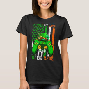 I Paused My Game To Be Here Video Game Flag St Pat T-Shirt