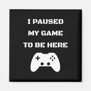 I Paused My Game To Be Here Video Gamer 1  Magnet