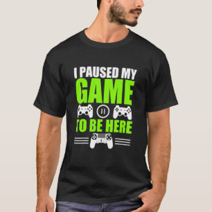 I Paused My Game To Be Here Video Gamer Birthday T-Shirt
