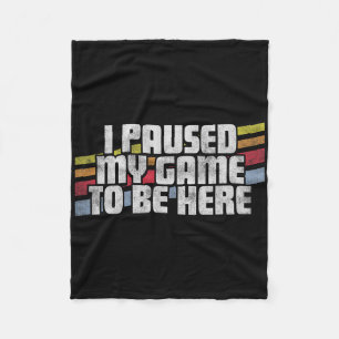 I Paused My Game To Be Here Video Gamer Gift  Fleece Blanket