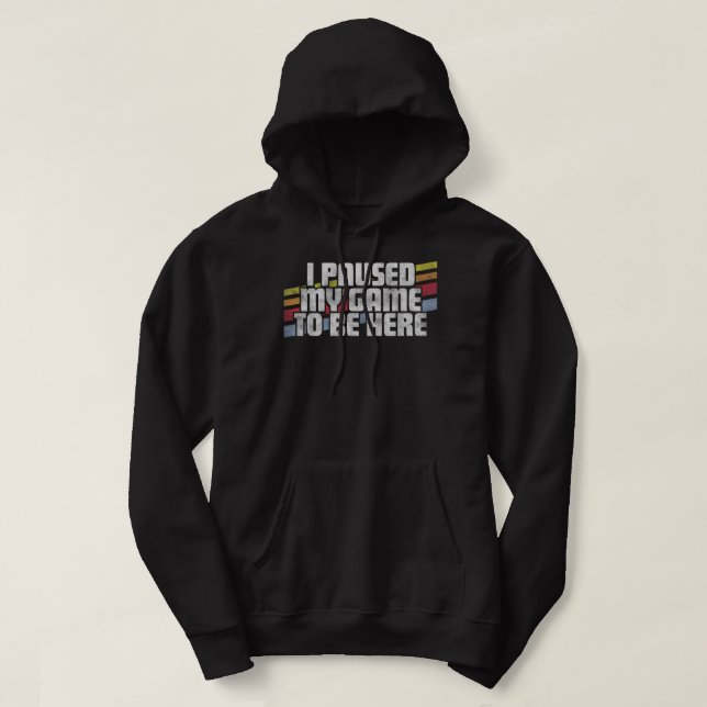 I Paused My Game To Be Here Video Gamer Gift Hoodie (Design Front)