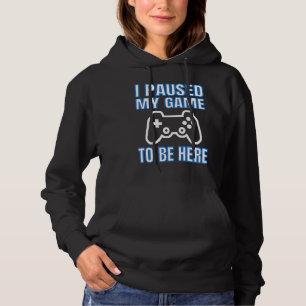 I Paused My Game To Be Here Video Gamer Hoodie