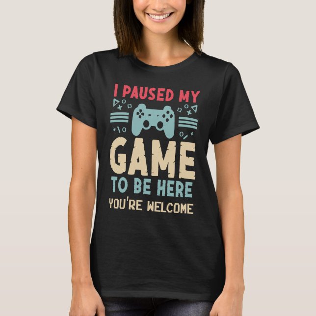 I Paused My Game To Be Here  Video Gamer Mes Women T-Shirt (Front)