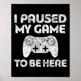 I Paused My Game To Be Here Video Gamer Shirt 1  Poster