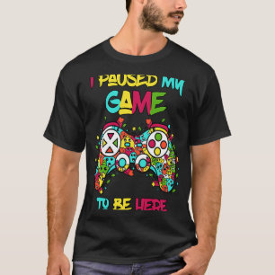I Paused My Game To Be Here Video Gamer T-Shirt