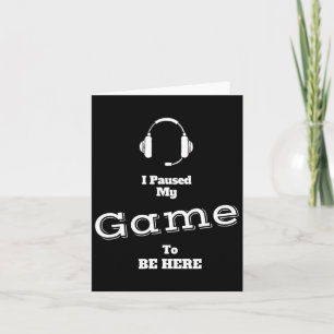 I Paused My Game To Be Here Video Gamer T Shirt Te Card