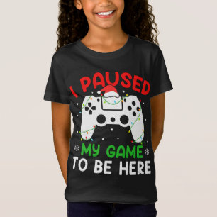 I Paused My Game To Be Here Video Games Christmas T-Shirt