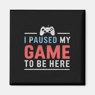 I Paused My Game To Be Here Video Gaming Games Fan Magnet