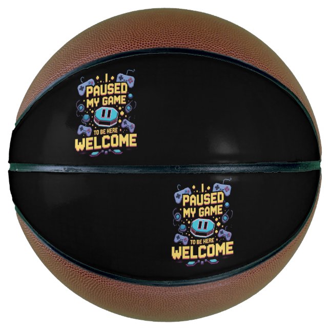 I Paused My Game To Be Here Welcome Gamer Gift Basketball (Front)