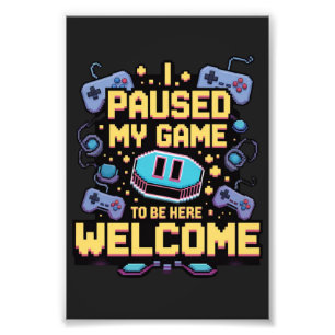 I Paused My Game To Be Here Welcome Gamer Gift Photo Print