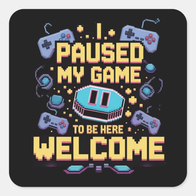 I Paused My Game To Be Here Welcome Gamer Gift Square Sticker (Front)