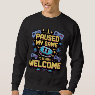 I Paused My Game To Be Here Welcome Gamer Gift Sweatshirt