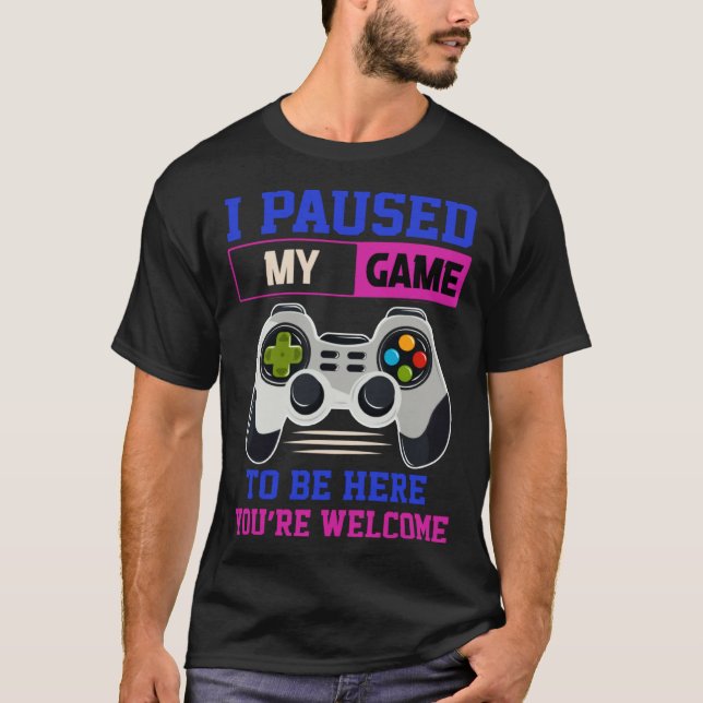 I Paused My Game To Be Here You re Welcome Retro G T-Shirt (Front)
