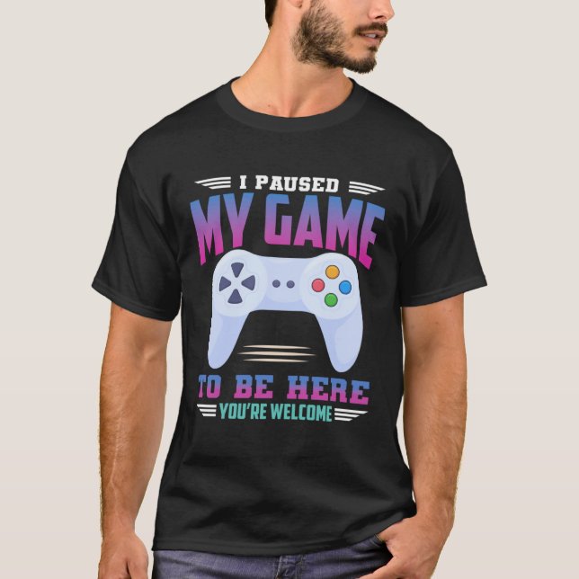 I Paused My Game To Be Here You re Welcome Retro G T-Shirt (Front)