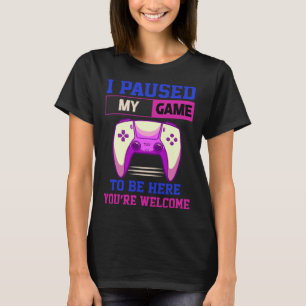 I Paused My Game To Be Here You re Welcome Retro G T-Shirt