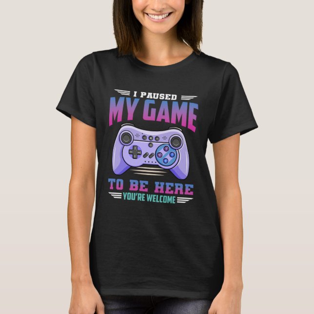 I Paused My Game To Be Here You re Welcome Retro G T-Shirt (Front)
