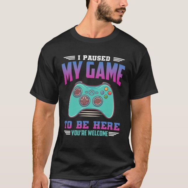 I Paused My Game To Be Here You re Welcome Retro G T-Shirt (Front)