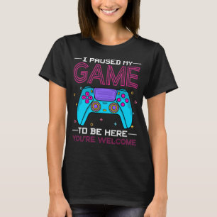 I Paused My Game To Be Here You re Welcome Retro G T-Shirt