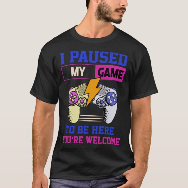 I Paused My Game To Be Here You re Welcome Retro G T-Shirt (Front)