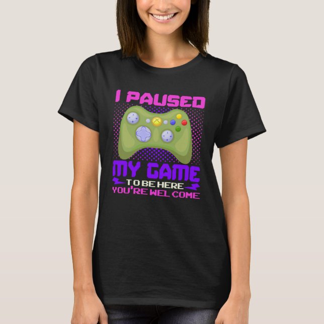 I Paused My Game To Be Here You re Welcome Retro G T-Shirt (Front)