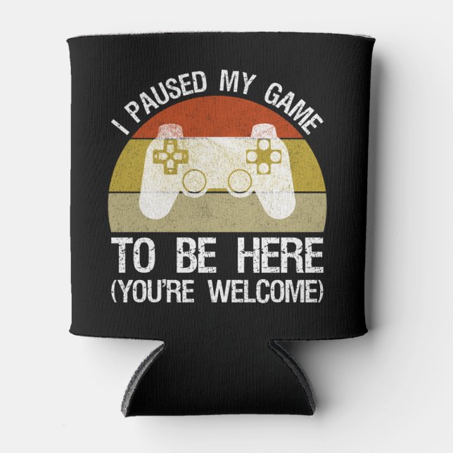 I Paused My Game To Be Here (You're Welcome) Can Cooler (Front)