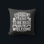 I Paused My Game To Be Here You're Welcome Cushion<br><div class="desc">I Paused My Game To Be Here T Shirt Video Gamer Gift Shirt for video game lovers who are addicted to video games and gaming. Gamers with a sense of humour who love console,  pc and computer games</div>