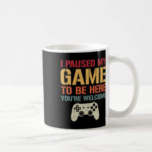 I Paused My Game To Be Here You're Welcome Funny G Coffee Mug
