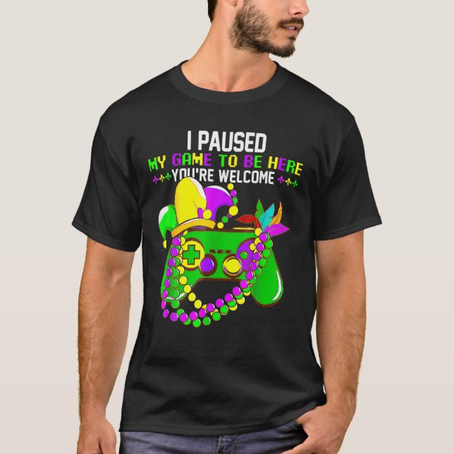 I Paused My Game To Be Here You're Welcome Funny M T-Shirt (Front)