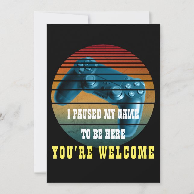 I PAUSED MY GAME TO BE HERE YOU'RE WELCOME INVITATION (Front)