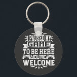 I Paused My Game To Be Here You're Welcome Key Ring<br><div class="desc">I Paused My Game To Be Here T Shirt Video Gamer Gift Shirt for video game lovers who are addicted to video games and gaming. Gamers with a sense of humour who love console,  pc and computer games</div>