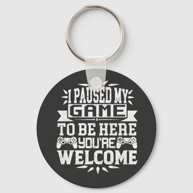 I Paused My Game To Be Here You're Welcome Key Ring (Front)