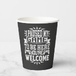 I Paused My Game To Be Here You're Welcome Paper Cups<br><div class="desc">I Paused My Game To Be Here T Shirt Video Gamer Gift Shirt for video game lovers who are addicted to video games and gaming. Gamers with a sense of humour who love console,  pc and computer games</div>